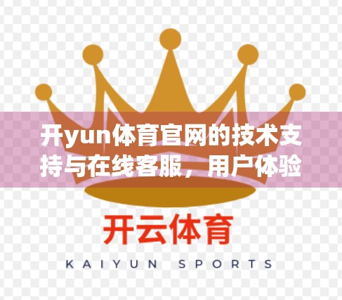 开yun体育官网的技术支持与在线客服，用户体验的隐形守护者
