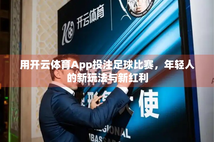 用开云体育App投注足球比赛，年轻人的新玩法与新红利