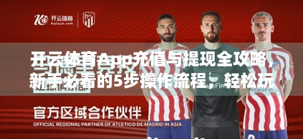 开云体育App充值与提现全攻略，新手必看的5步操作流程，轻松玩转体育 betting！