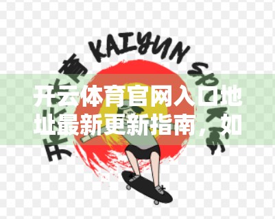 开云体育官网入口地址最新更新指南，如何安全访问、避免陷阱，轻松畅享赛事直播！