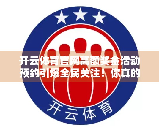 开云体育官网高额奖金活动预约引爆全民关注！你真的准备好了吗？