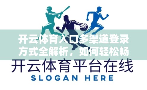 开云体育入口多渠道登录方式全解析，如何轻松畅享赛事盛宴？