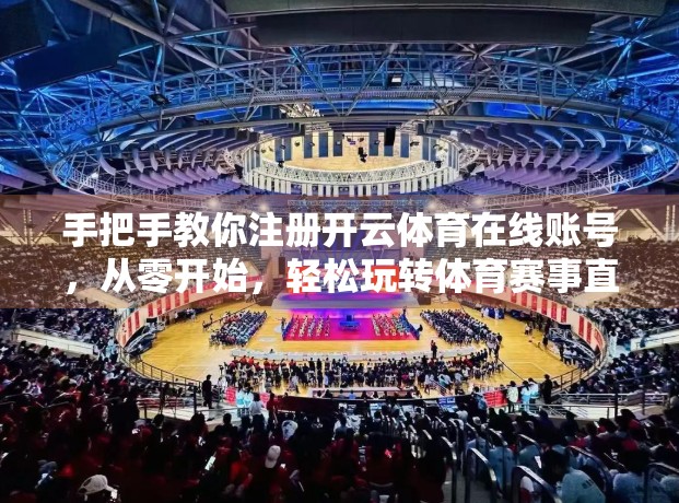手把手教你注册开云体育在线账号，从零开始，轻松玩转体育赛事直播！