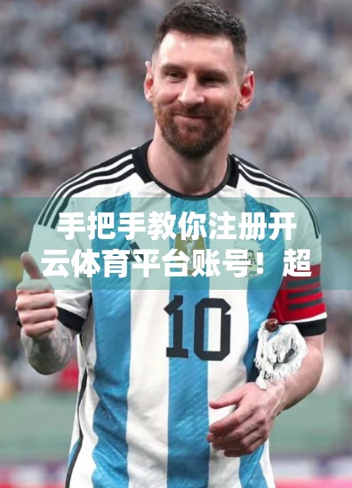 手把手教你注册开云体育平台账号！超详细流程指南，新手也能秒变老司机！