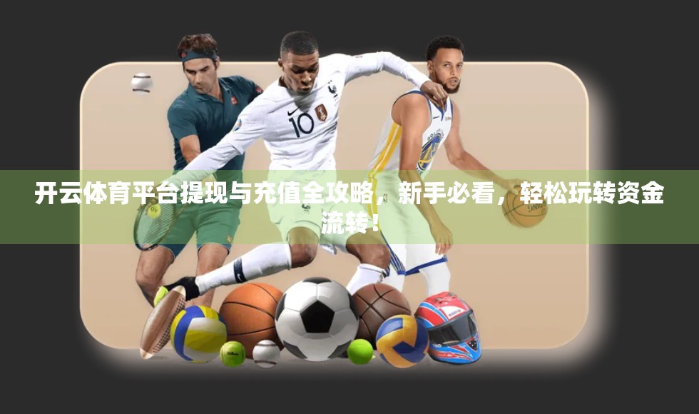开云体育平台提现与充值全攻略，新手必看，轻松玩转资金流转！