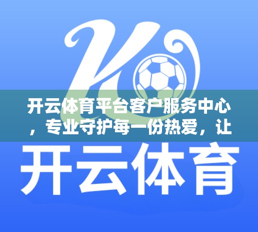 开云体育平台客户服务中心，专业守护每一份热爱，让运动更安心